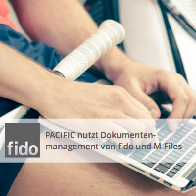 fido schafft für Pacific mit neuer Dokumentenmanagementlösung mehr Transparenz und Effizienz 