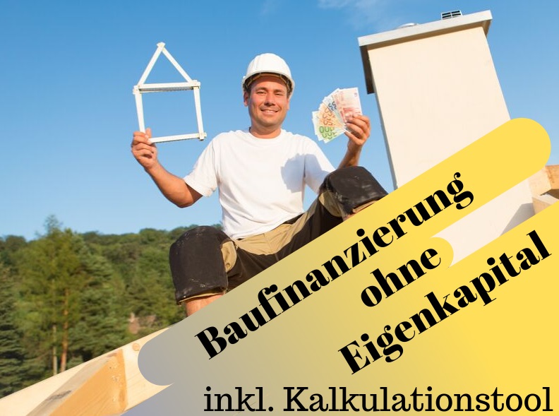 Baufinanzierung ohne Eigenkapital inkl. Kalkulationstool